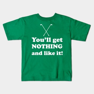 You'll Get Nothing And Like It Kids T-Shirt